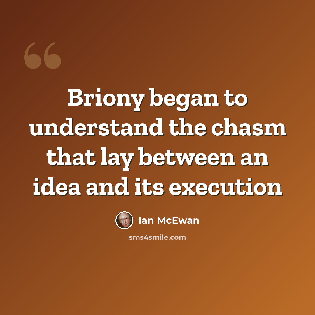 “Briony began to understand the chasm that lay between an idea and its execution” quote by Ian Mcewan