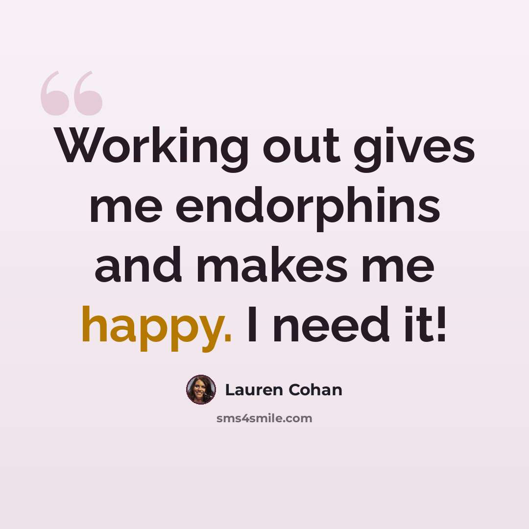 “Working out gives me endorphins and makes me happy. I need it!” quote by Lauren Cohan