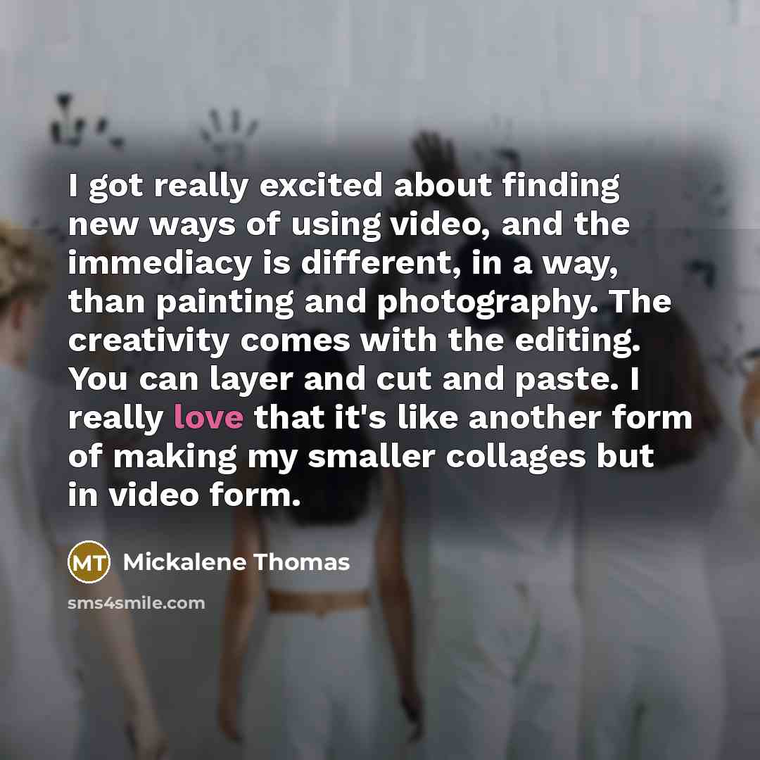 “I got really excited about finding new ways of using video, and the immediacy is different, in a way, than painting and photography. The creativity comes with the editing. You can layer and cut and paste. I really love that it's like another form of making my smaller collages but in video form.” quote by Mickalene Thomas