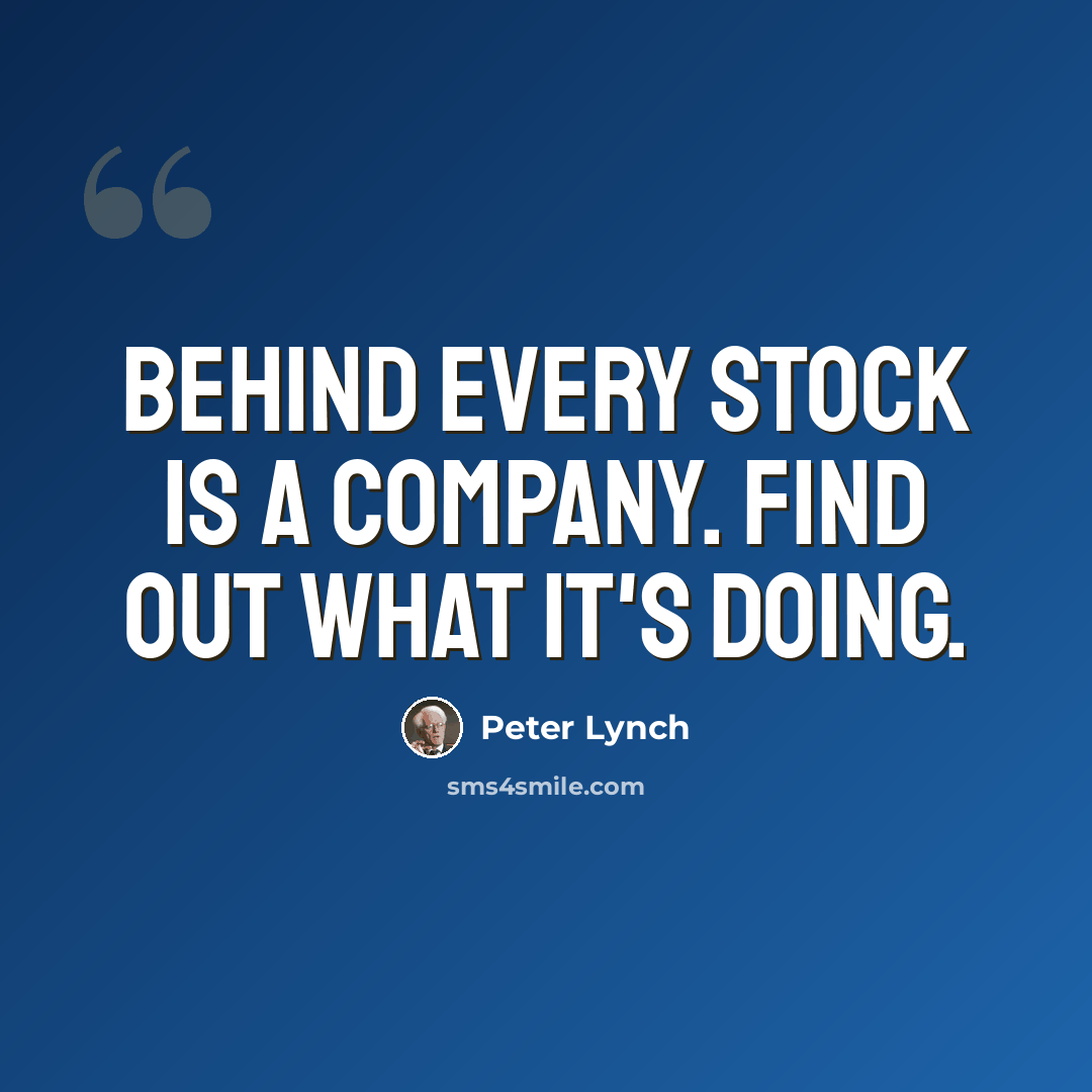 “Behind every stock is a company. Find out what it's doing.” quote by Peter Lynch