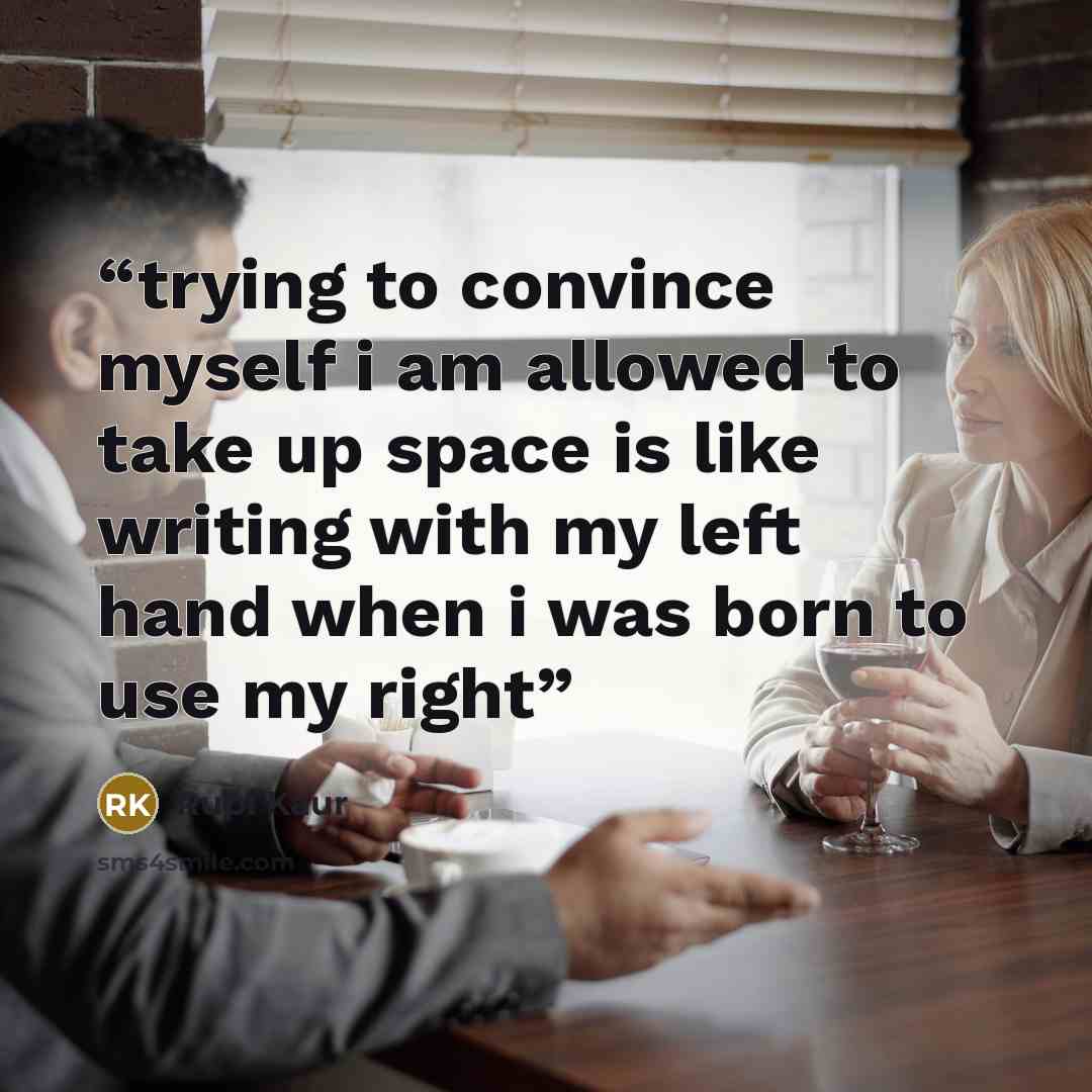 “trying to convince myself i am allowed to take up space is like writing with my left hand when i was born to use my right” quote by Rupi Kaur