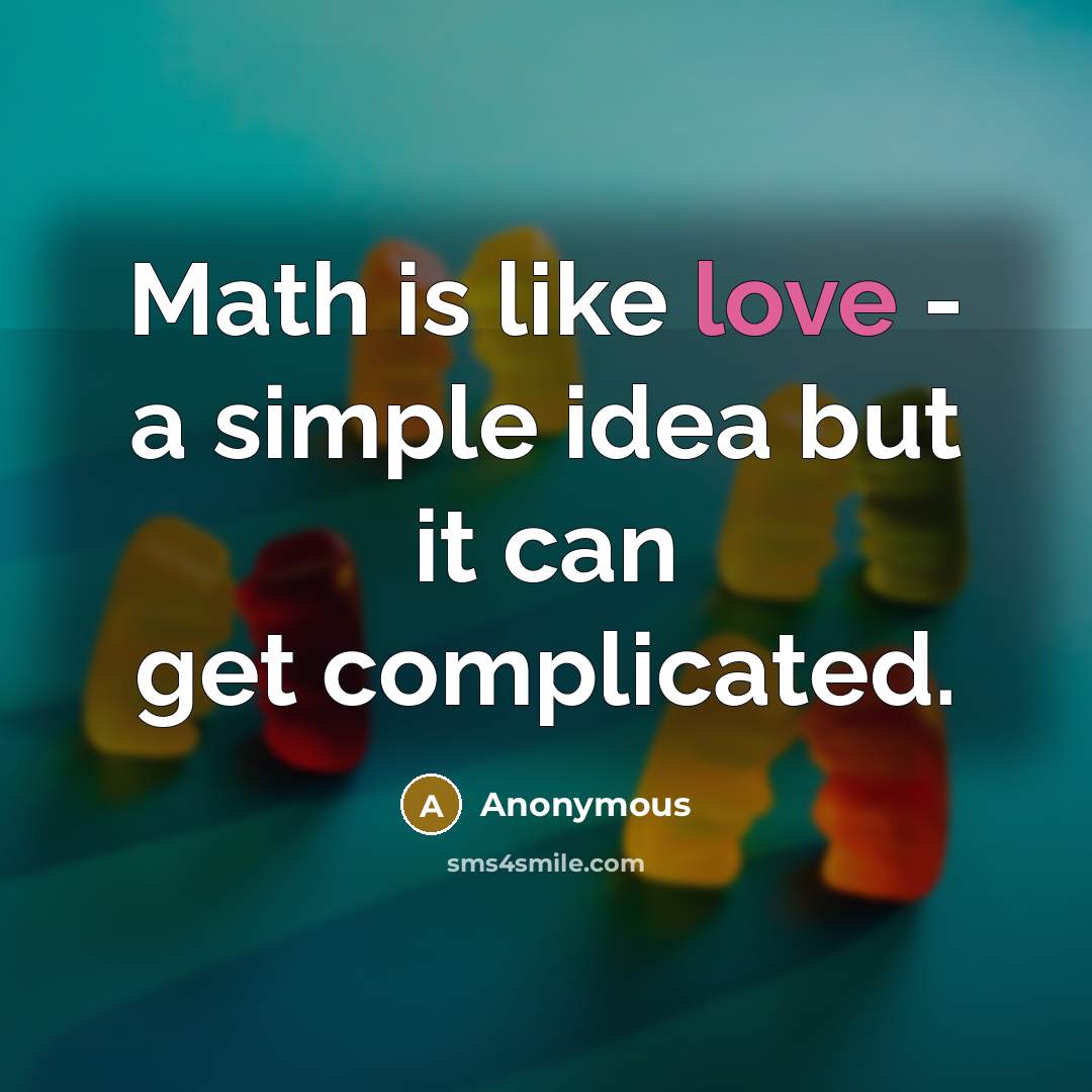 “Math is like love - a simple idea but it can get complicated.” quote by Anonymous