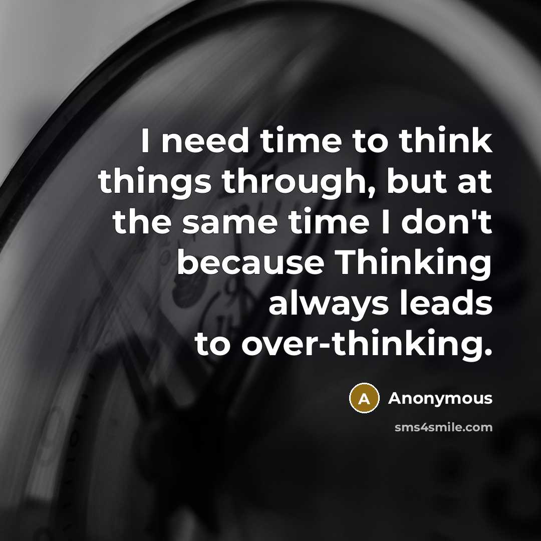 “I need time to think things through, but at the same time I don't because Thinking always leads to over-thinking.” quote by Anonymous