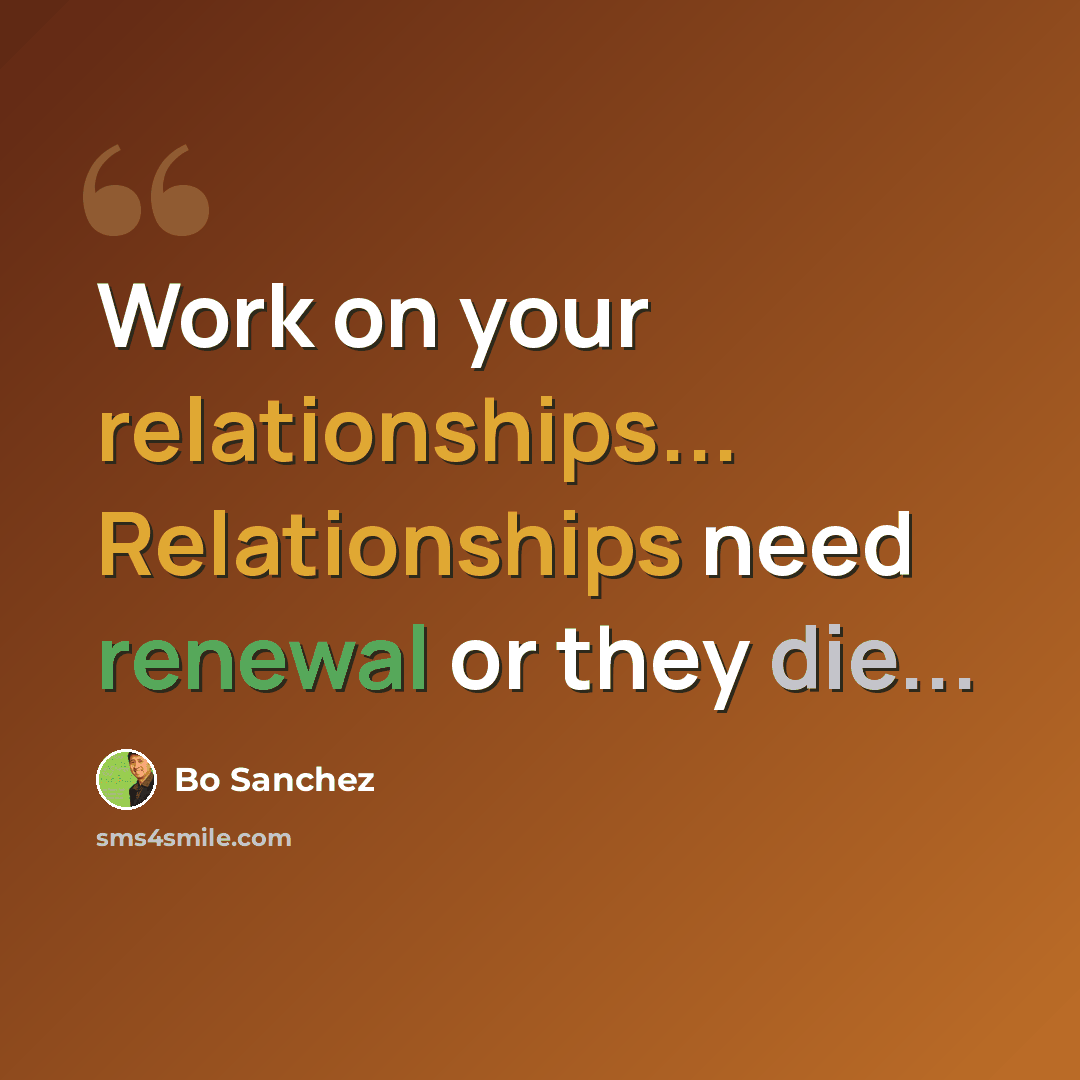 “Work on your relationships... Relationships need renewal or they die...” quote by Bo Sanchez