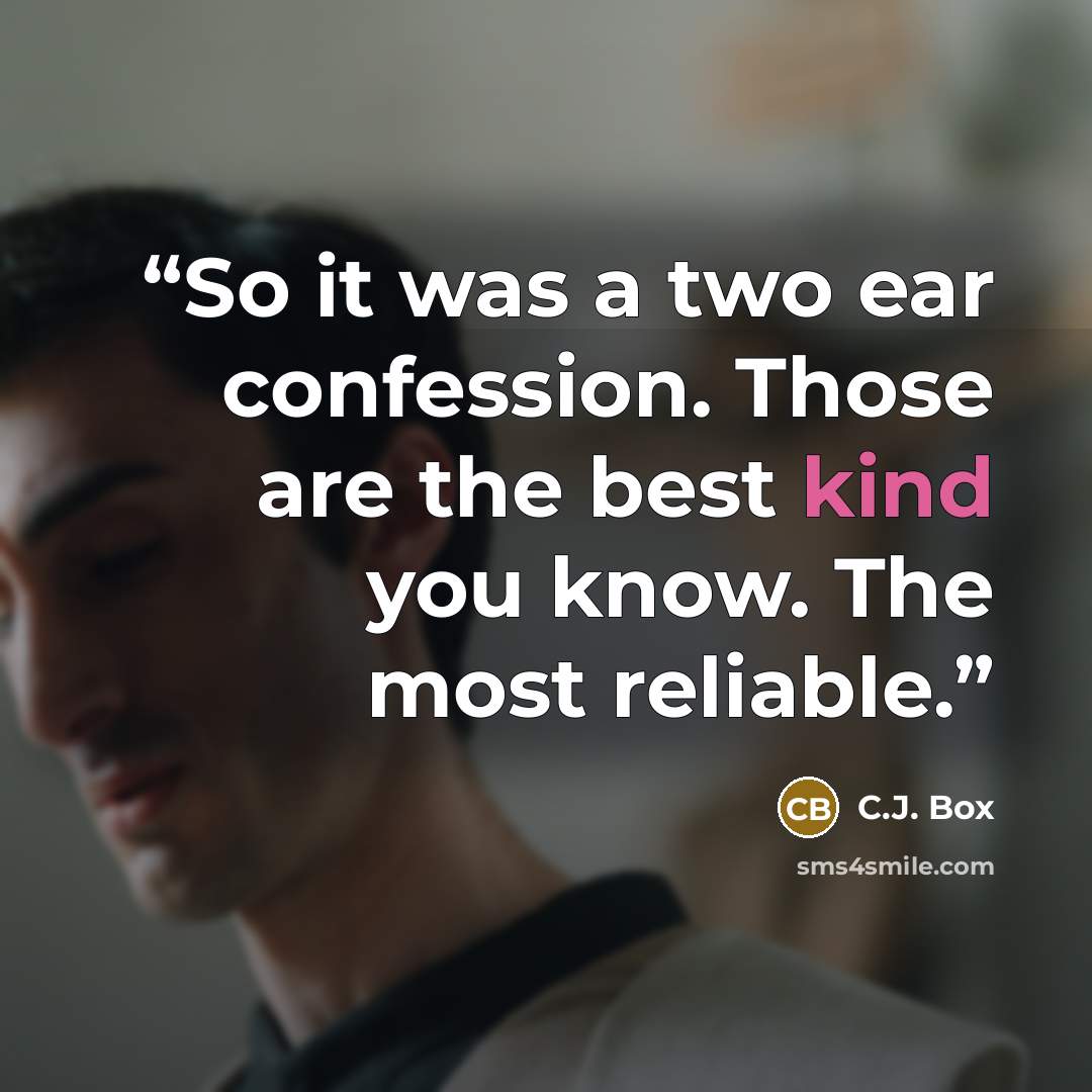“So it was a two ear confession. Those are the best kind you know. The most reliable.” quote by C.J. Box
