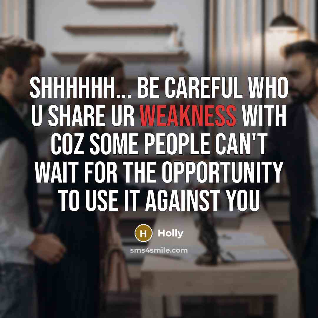 “SHHHHHH... be careful who u share ur weakness with coz some people can't wait for the opportunity to use it against you” quote by Holly