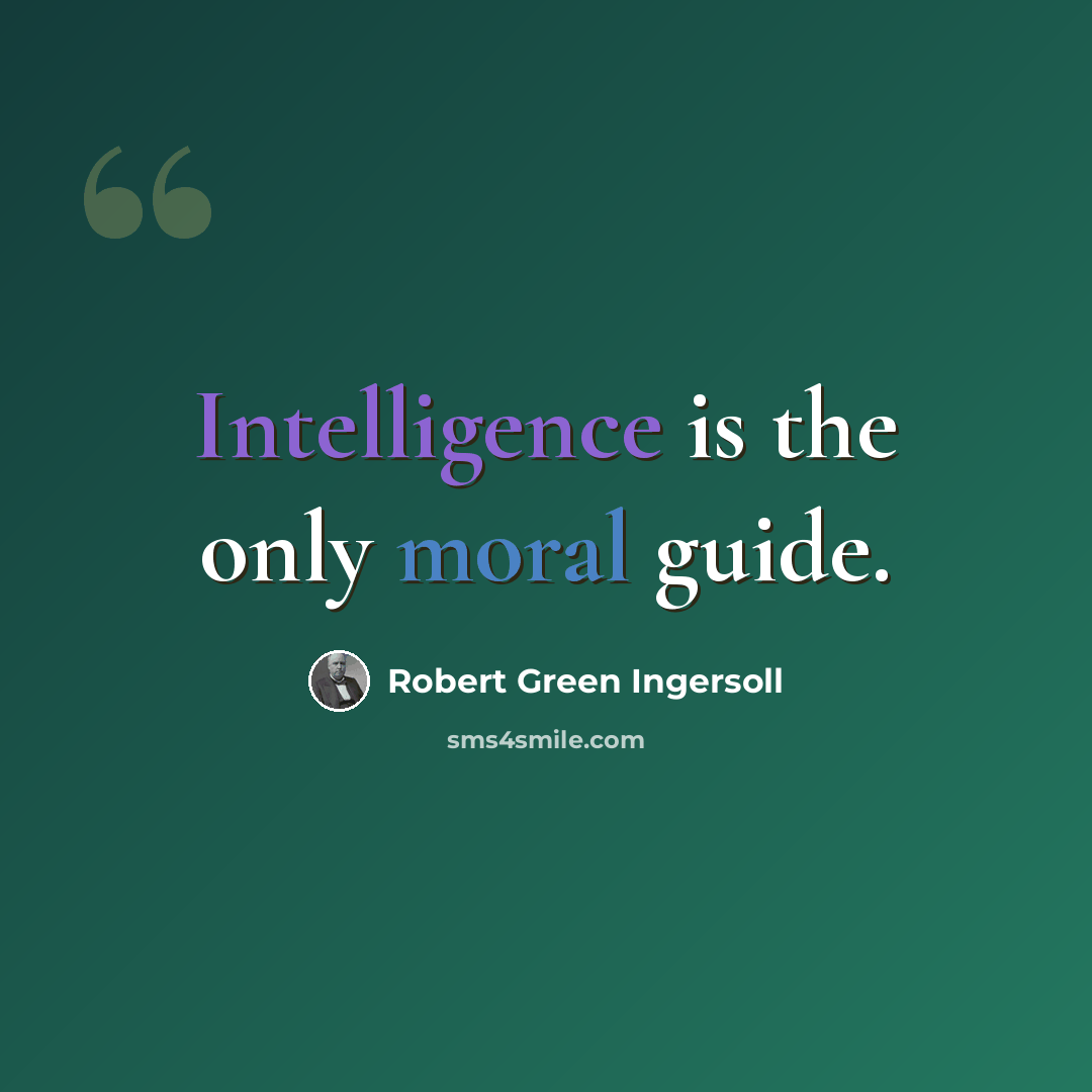 “Intelligence is the only moral guide.” quote by Robert Green Ingersoll
