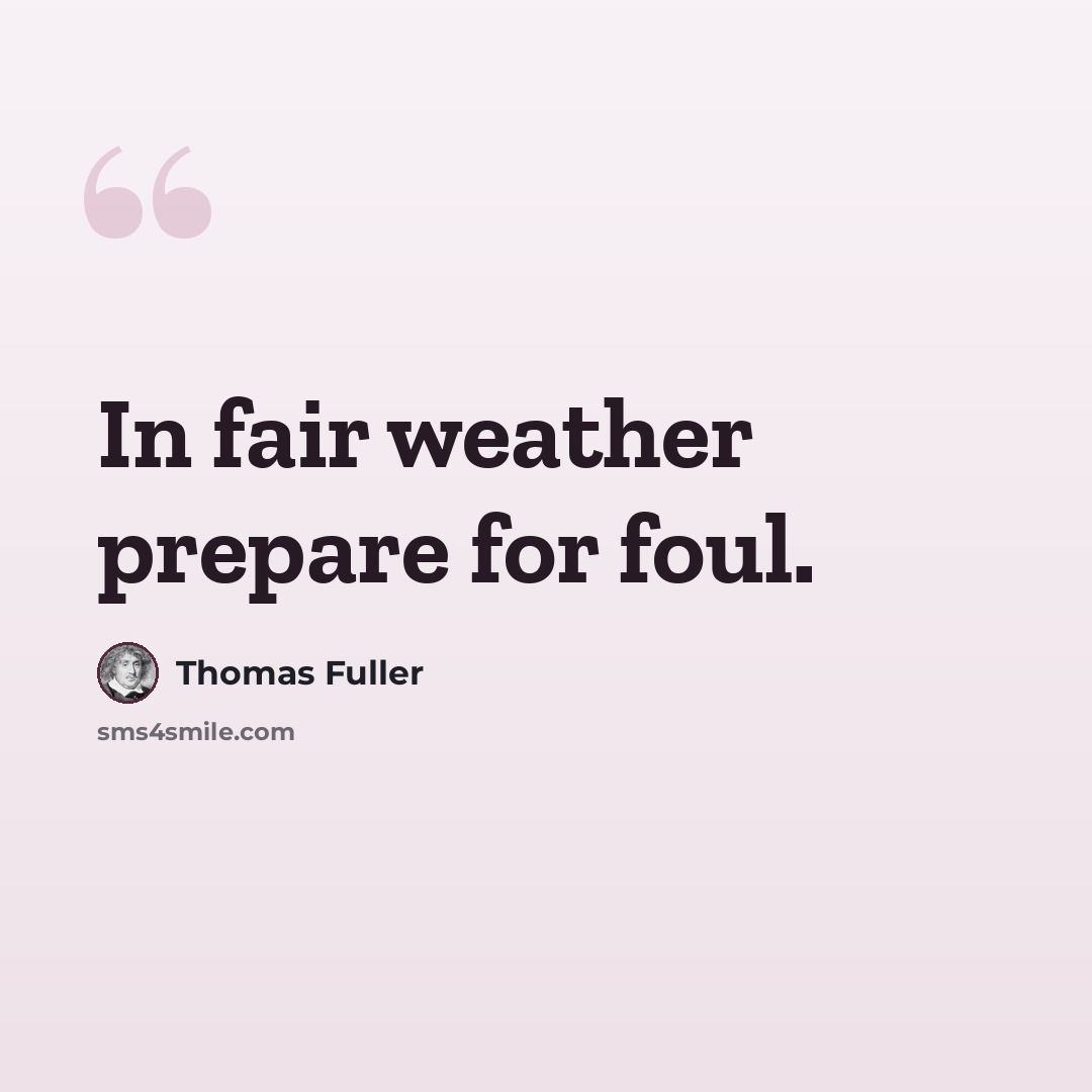 “In fair weather prepare for foul.” quote by Thomas Fuller