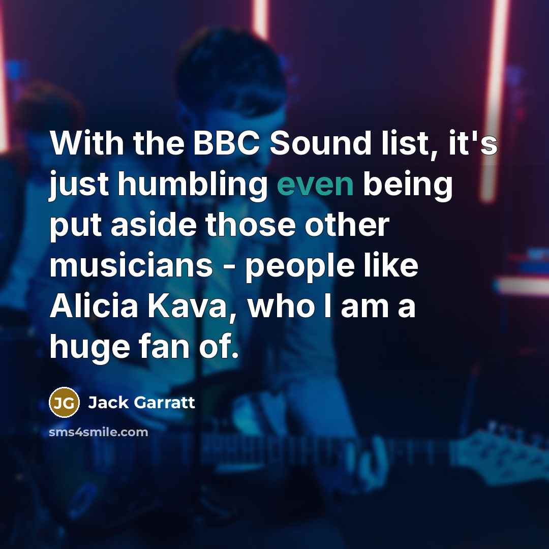 “With the BBC Sound list, it's just humbling even being put aside those other musicians - people like Alicia Kava, who I am a huge fan of.” quote by Jack Garratt