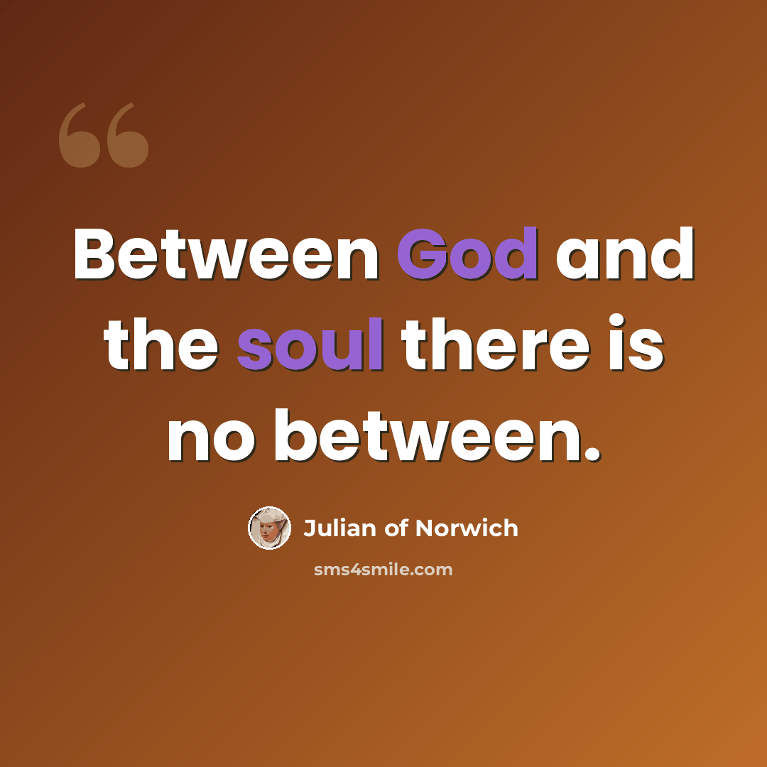 “Between God and the soul there is no between.” quote by Julian of Norwich