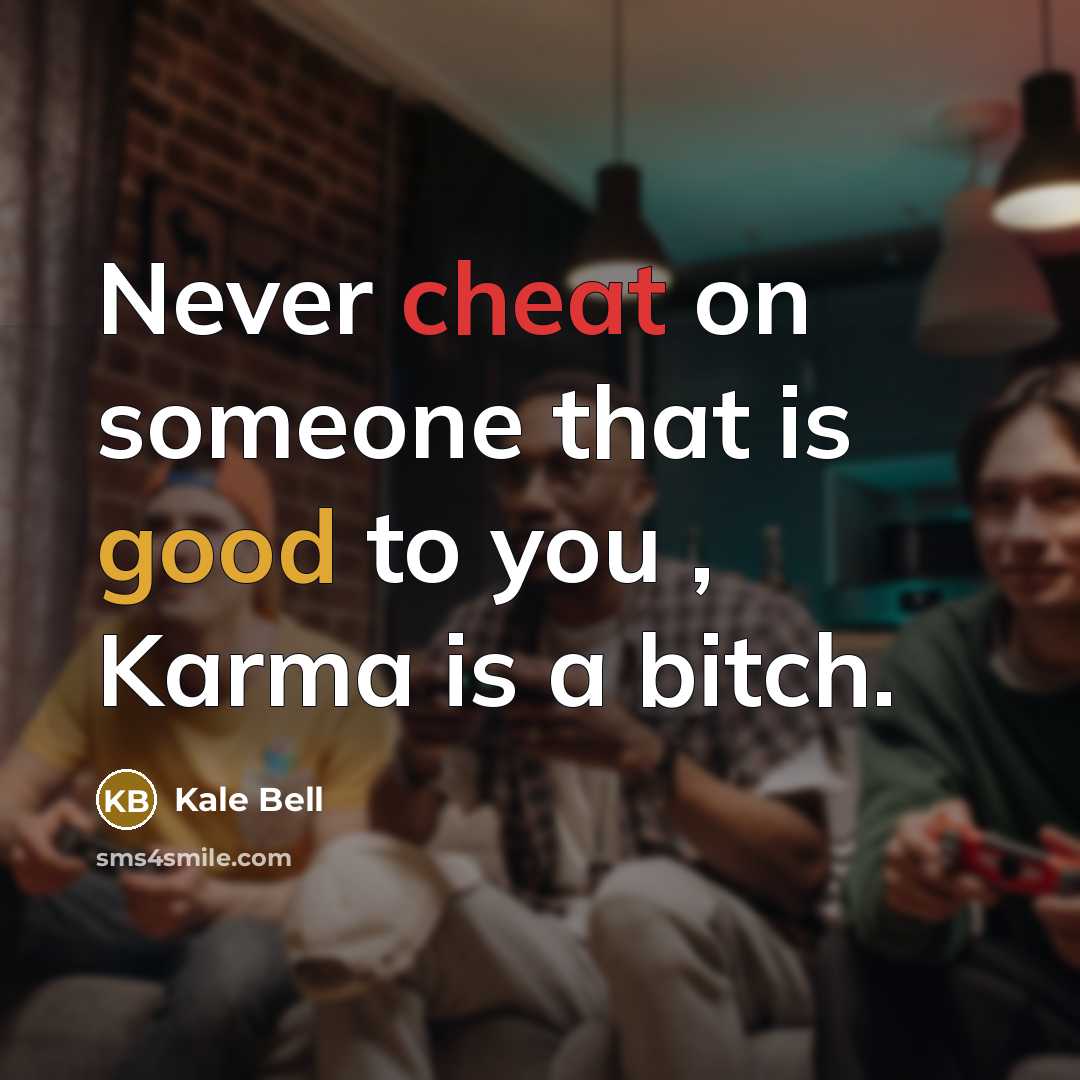 “Never cheat on someone that is good to you , Karma is a bitch.” quote by Kale Bell