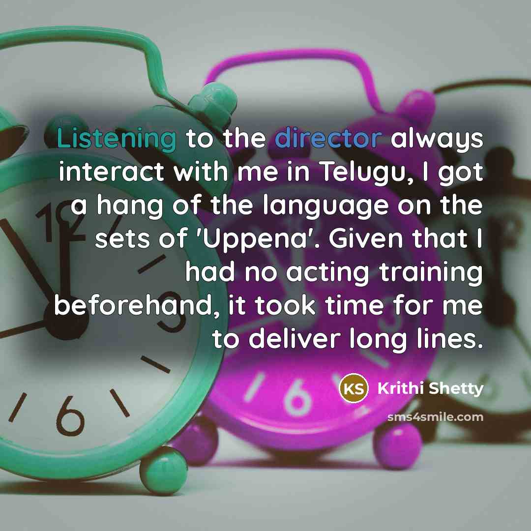 “Listening to the director always interact with me in Telugu, I got a hang of the language on the sets of 'Uppena'. Given that I had no acting training beforehand, it took time for me to deliver long lines.” quote by Krithi Shetty