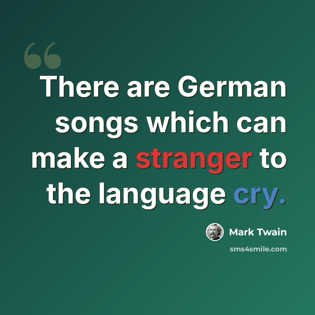 “There are German songs which can make a stranger to the language cry.” quote by Mark Twain