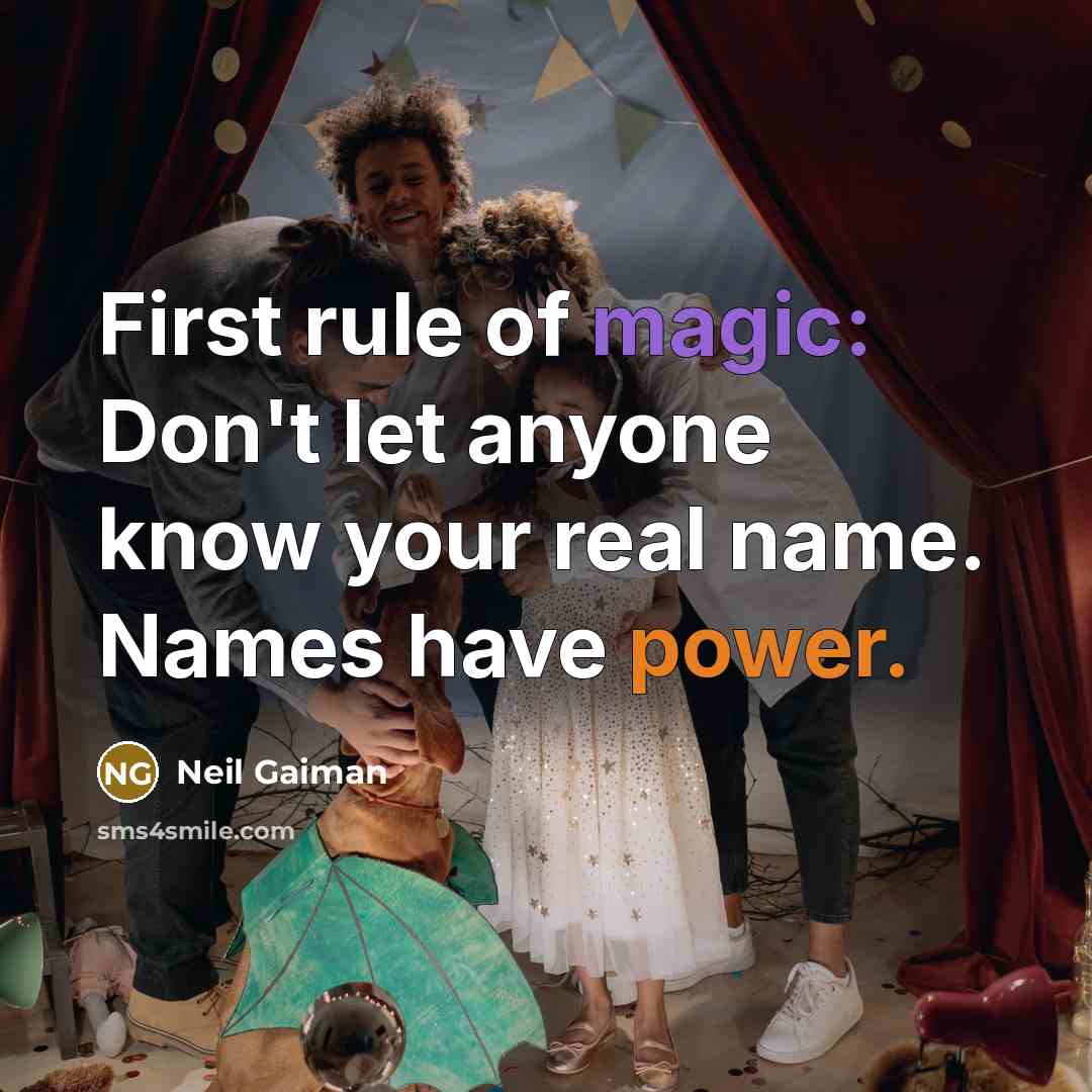 “First rule of magic: Don't let anyone know your real name. Names have power.” quote by Neil Gaiman