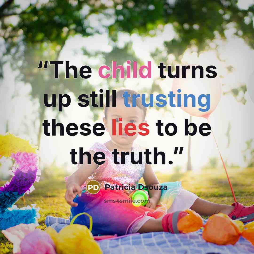 “The child turns up still trusting these lies to be the truth.” quote by Patricia Dsouza
