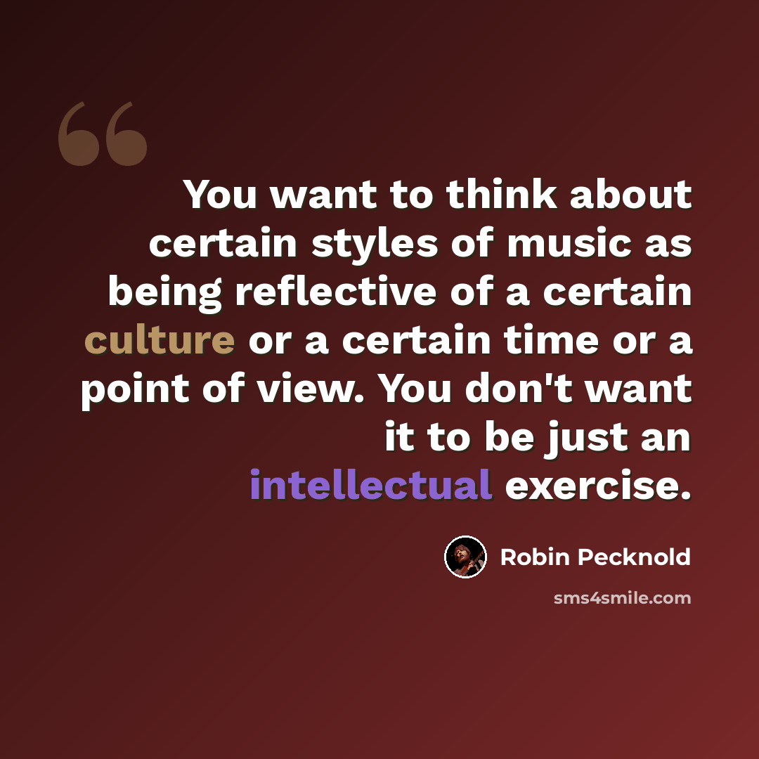 “You want to think about certain styles of music as being reflective of a certain culture or a certain time or a point of view. You don't want it to be just an intellectual exercise.” quote by Robin Pecknold