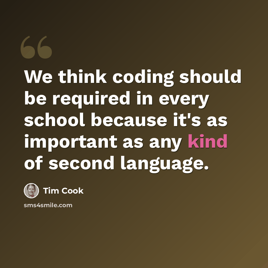 “We think coding should be required in every school because it's as important as any kind of second language.” quote by Tim Cook