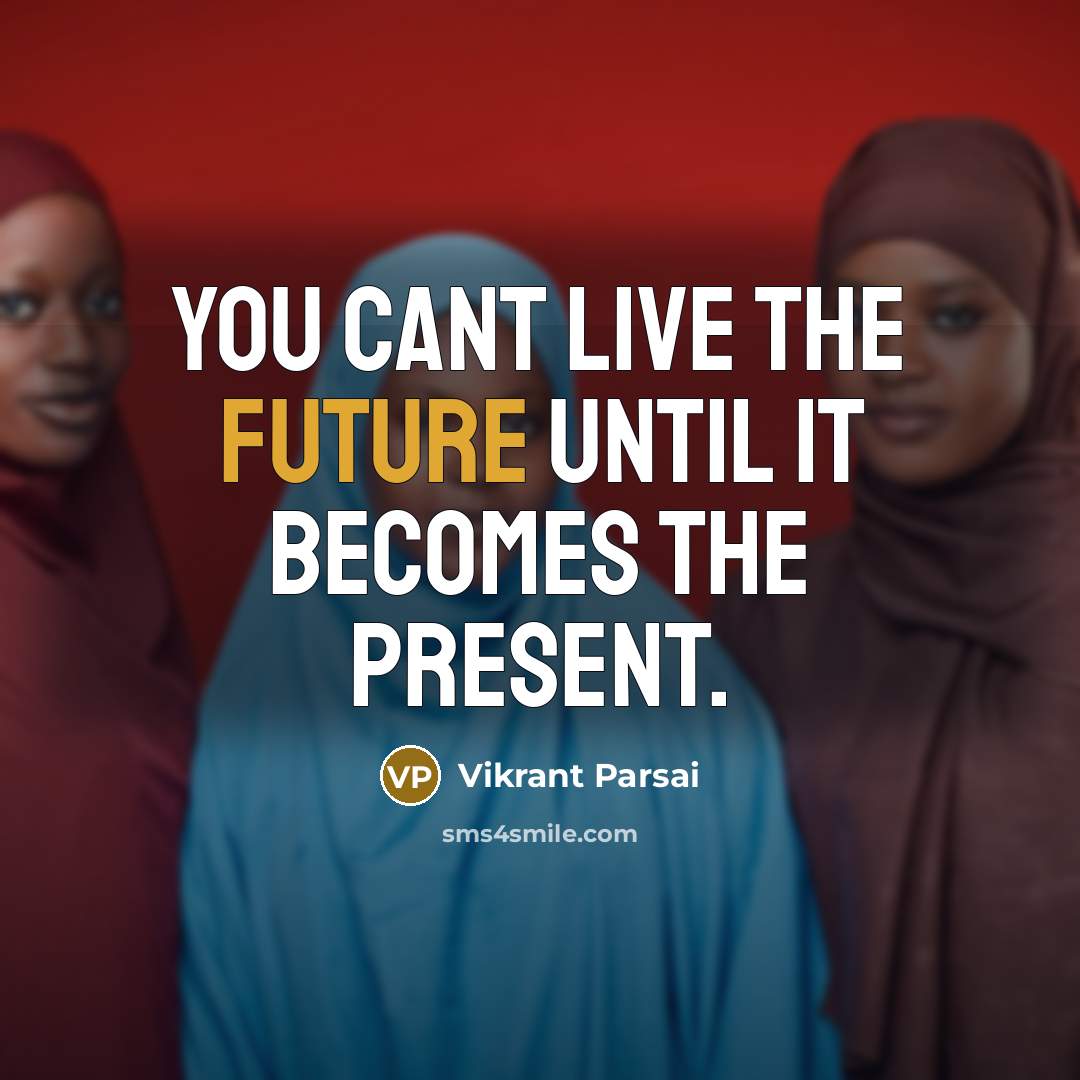 “You cant live the future until it becomes the present.” quote by Vikrant Parsai