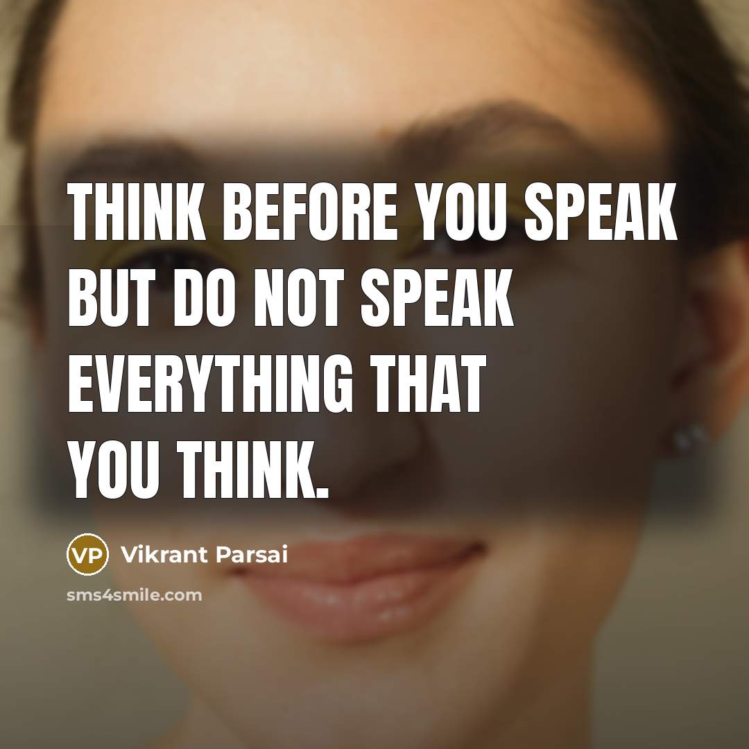 “Think before you speak but do not speak everything that you think.” quote by Vikrant Parsai