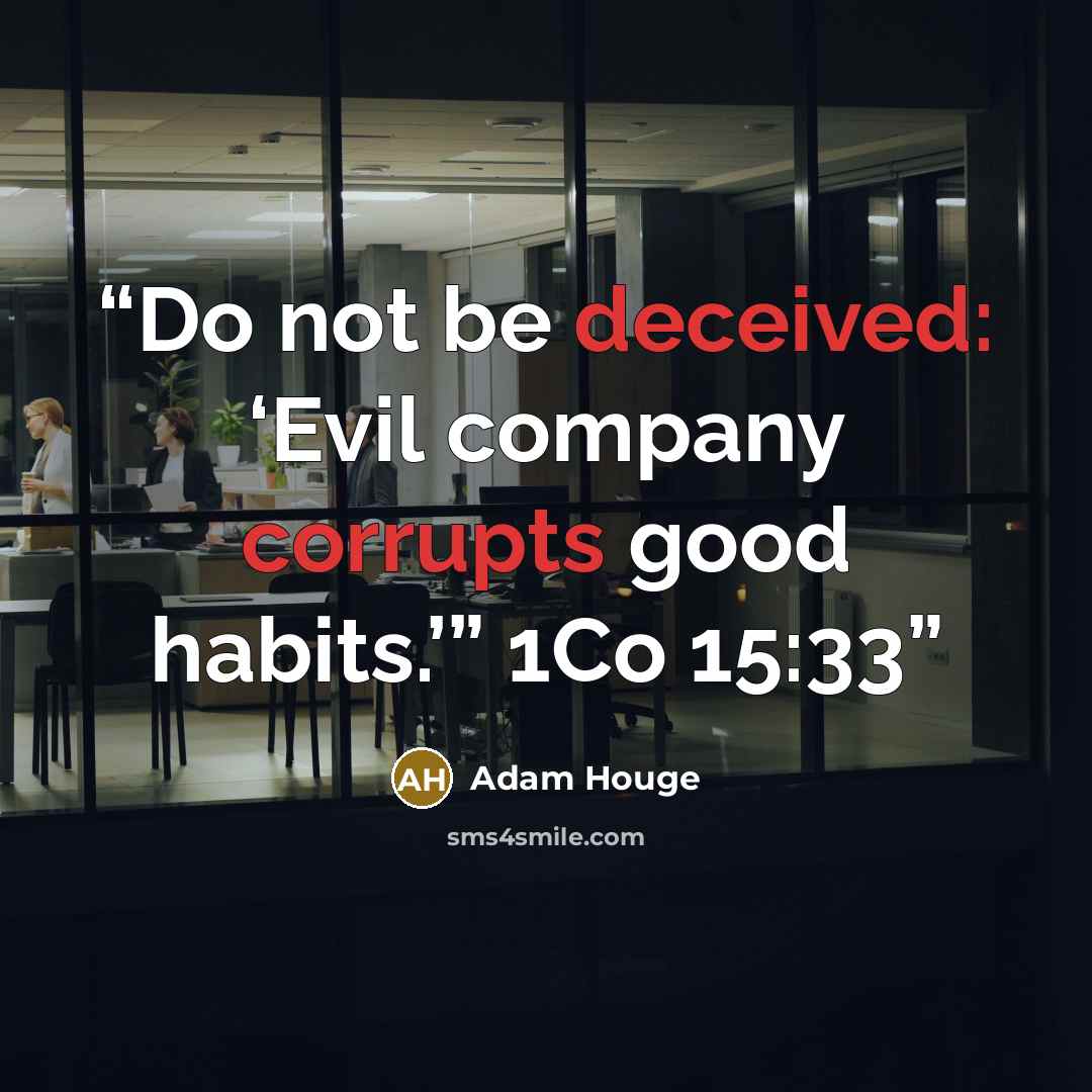“Do not be deceived: ‘Evil company corrupts good habits.’” 1Co 15:33” quote by Adam Houge