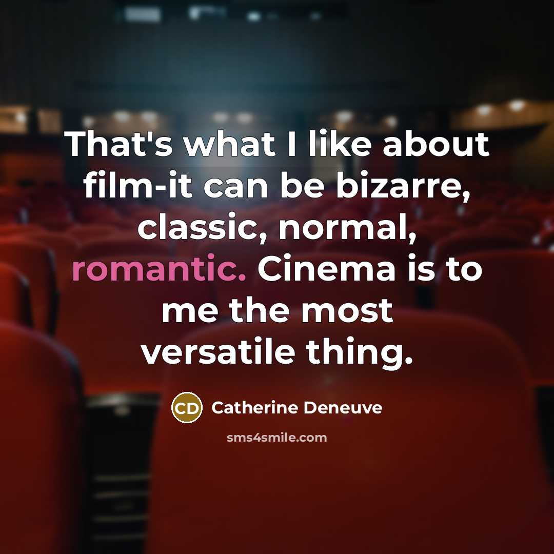 “That's what I like about film-it can be bizarre, classic, normal, romantic. Cinema is to me the most versatile thing.” quote by Catherine Deneuve