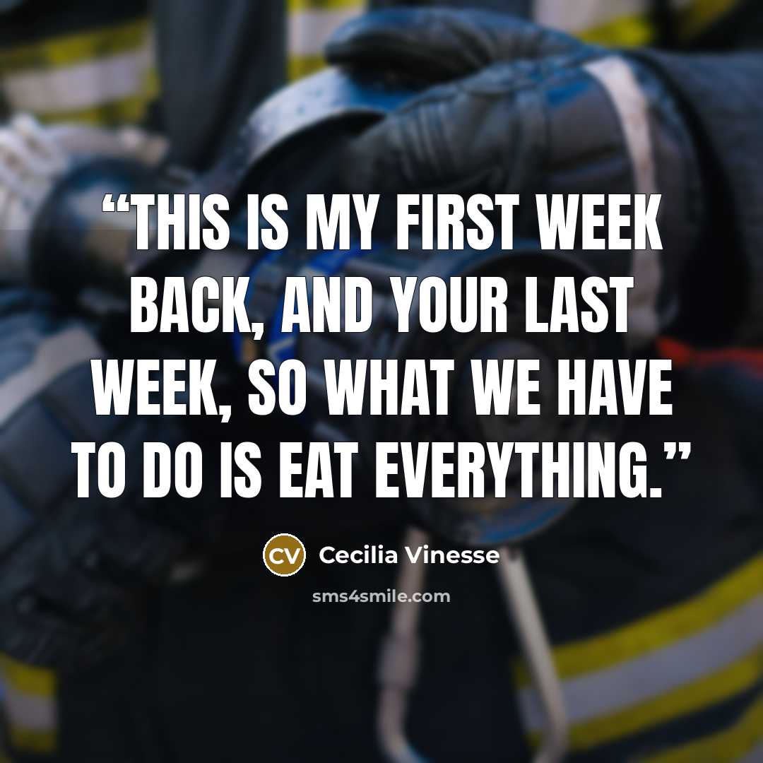 “This is my first week back, and your last week, so what we have to do is eat everything.” quote by Cecilia Vinesse