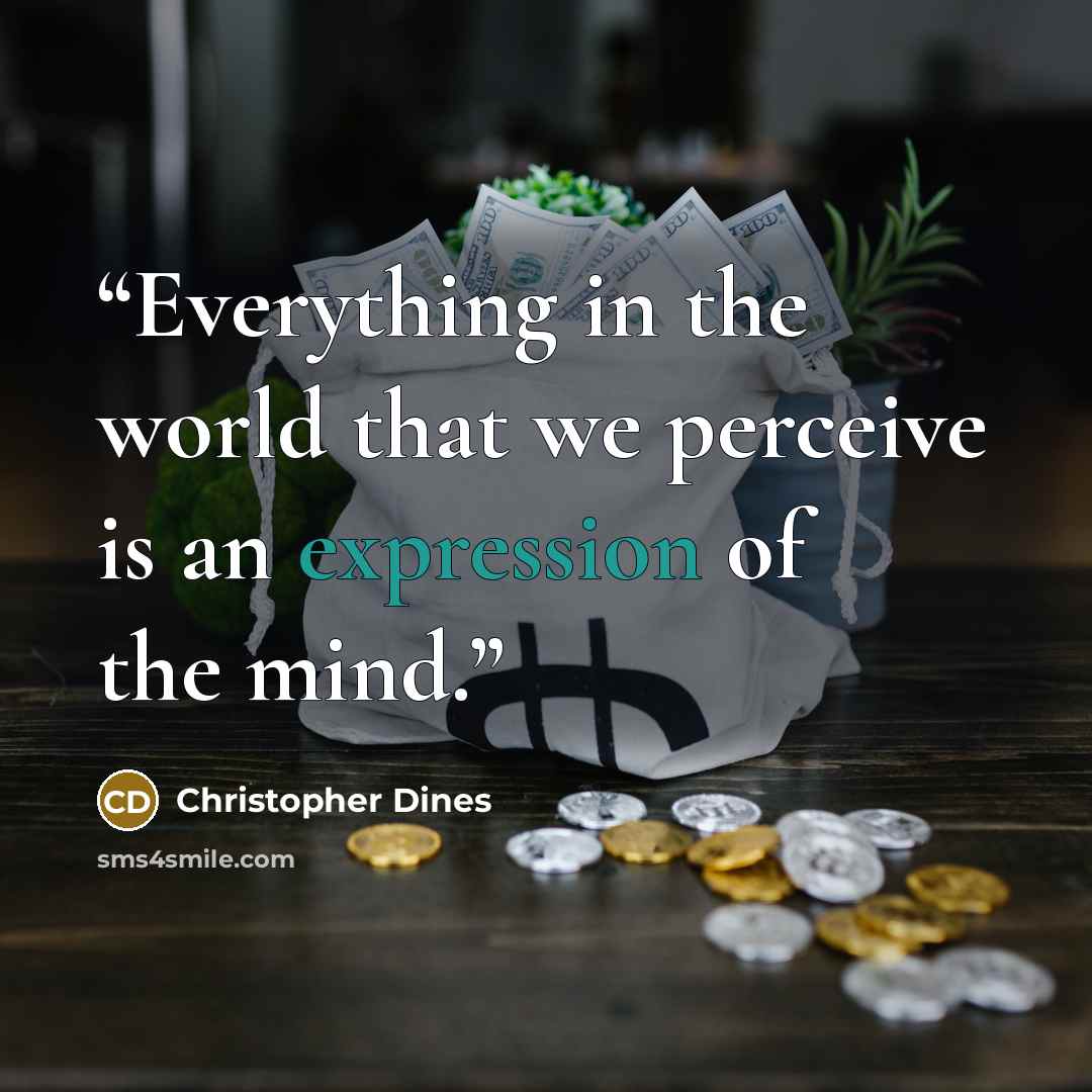 “Everything in the world that we perceive is an expression of the mind.” quote by Christopher Dines