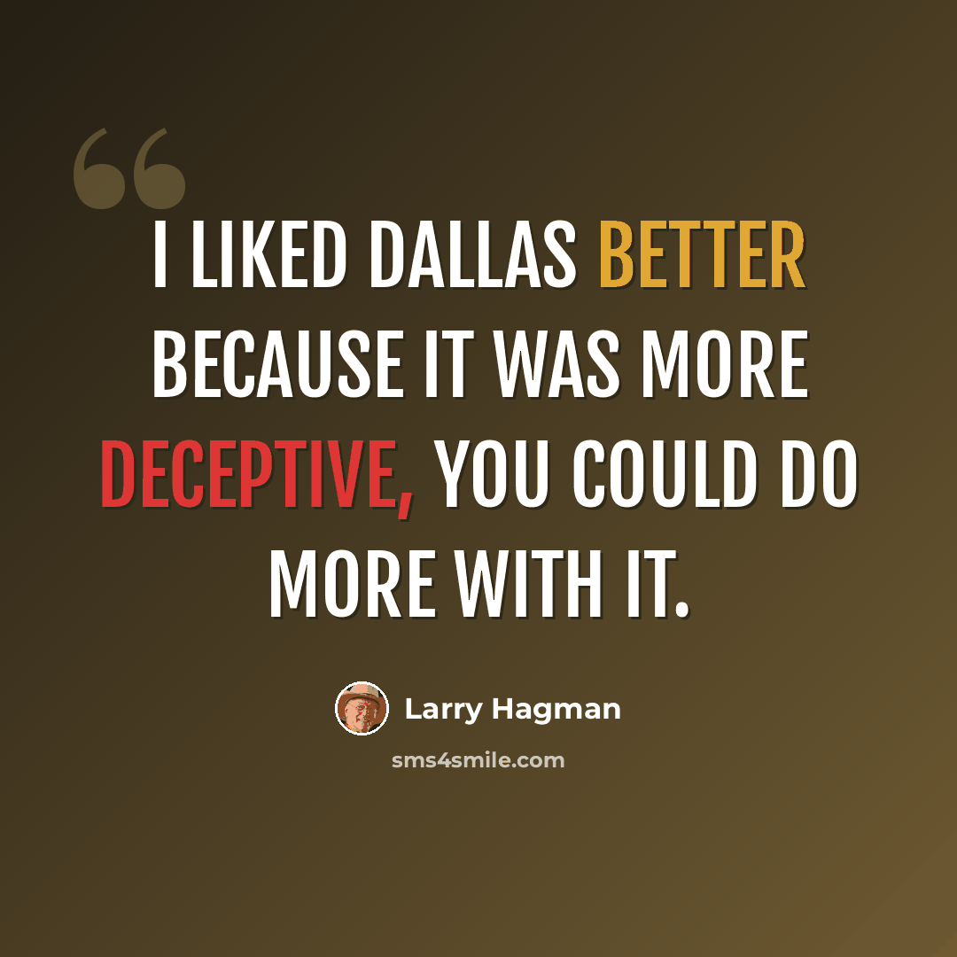 “I liked Dallas better because it was more deceptive, you could do more with it.” quote by Larry Hagman