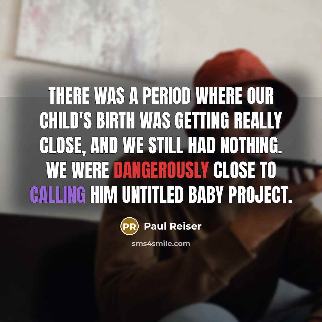 “There was a period where our child's birth was getting really close, and we still had nothing. We were dangerously close to calling him Untitled Baby Project.” quote by Paul Reiser