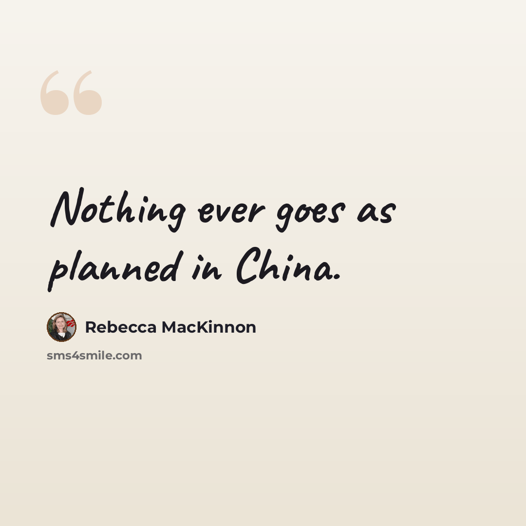 “Nothing ever goes as planned in China.” quote by Rebecca MacKinnon
