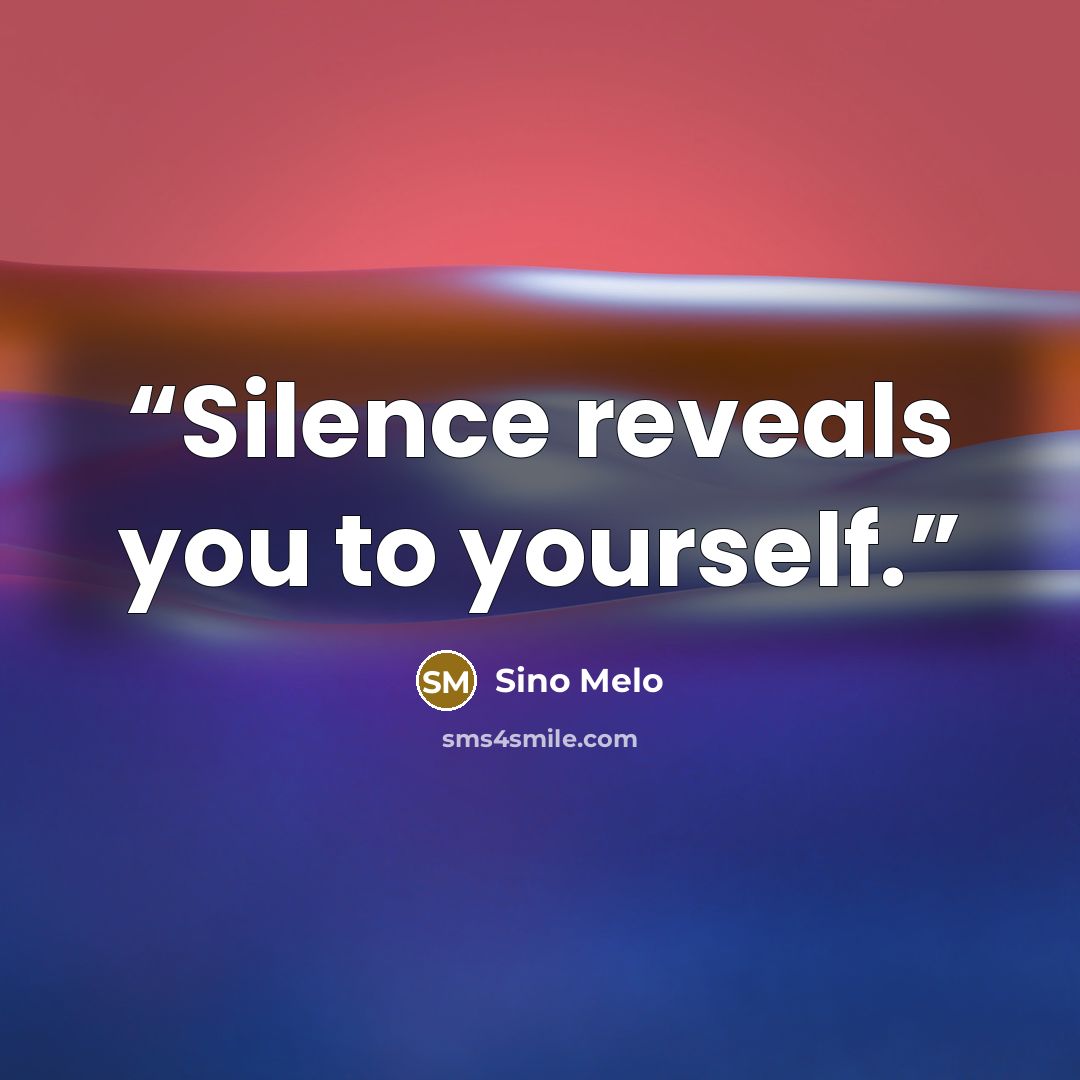 “Silence reveals you to yourself.” quote by Sino Melo