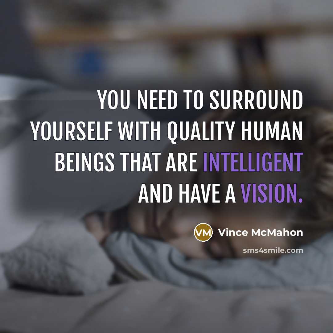 “You need to surround yourself with quality human beings that are intelligent and have a vision.” quote by Vince McMahon