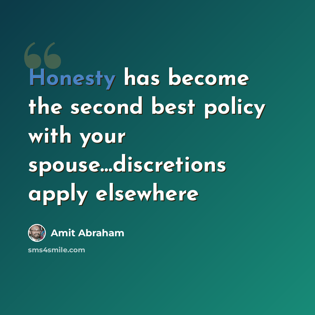 “Honesty has become the second best policy with your spouse…discretions apply elsewhere” quote by Amit Abraham
