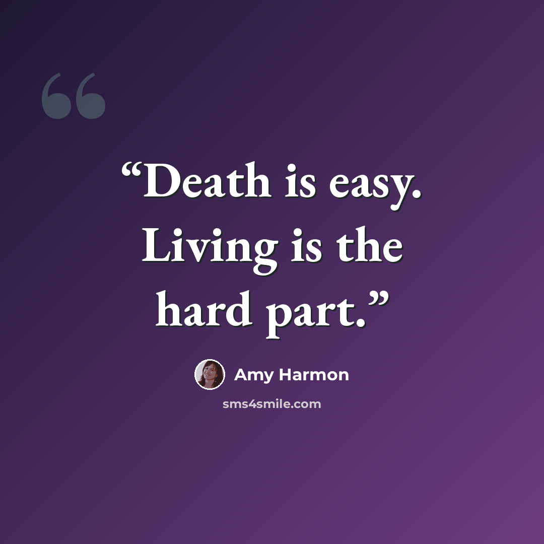 “Death is easy. Living is the hard part.” quote by Amy Harmon