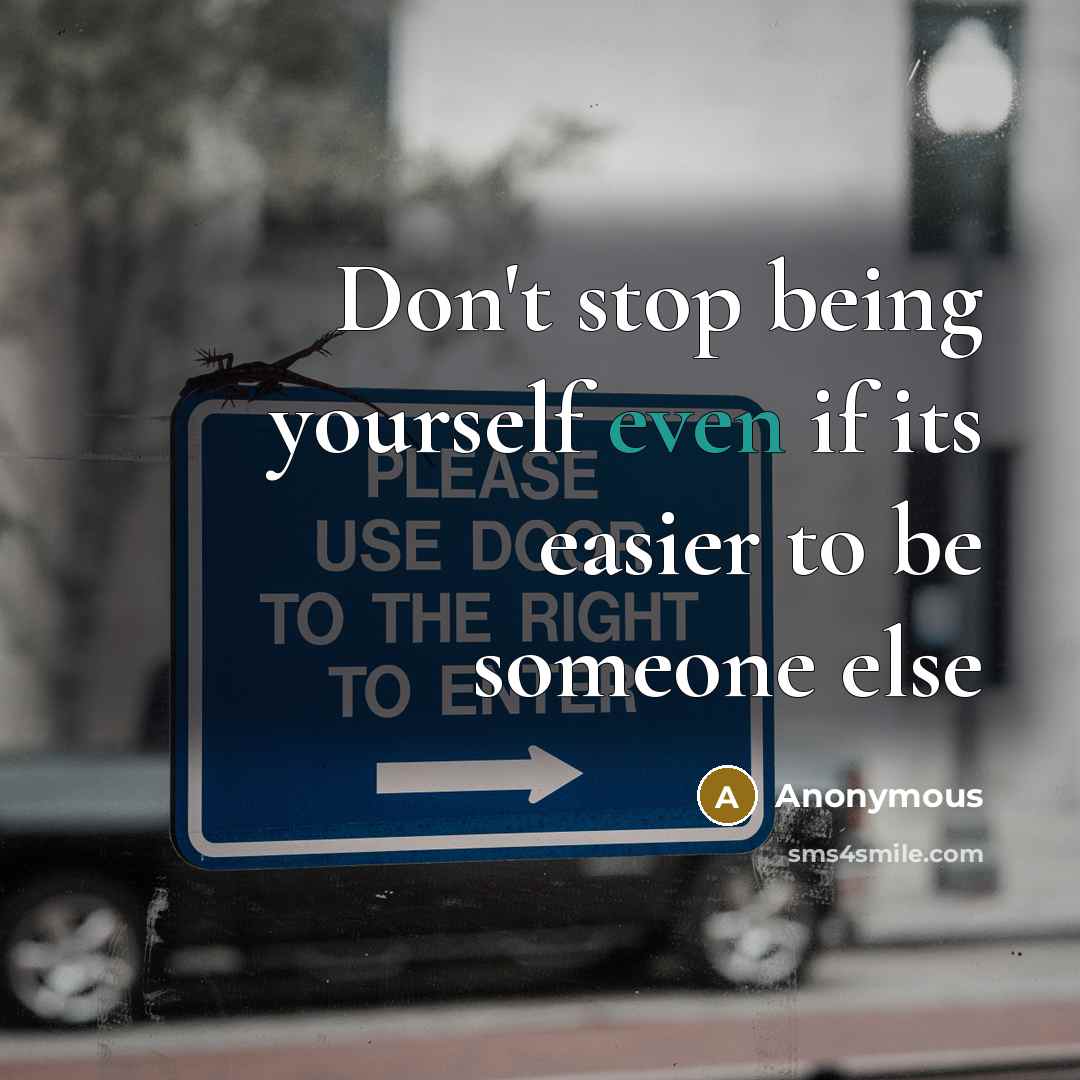 “Don't stop being yourself even if its easier to be someone else” quote by Anonymous