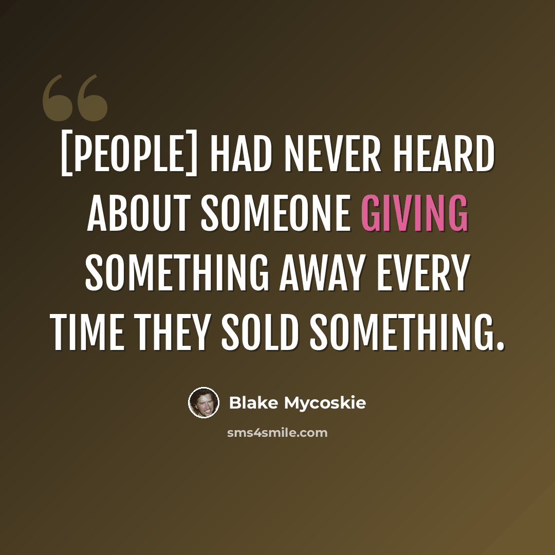 “[People] had never heard about someone giving something away every time they sold something.” quote by Blake Mycoskie
