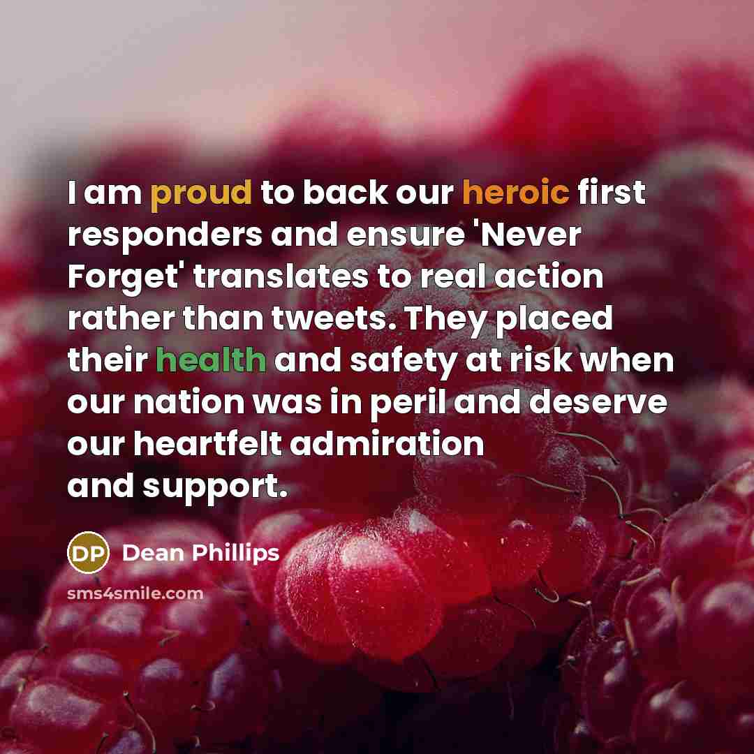 “I am proud to back our heroic first responders and ensure 'Never Forget' translates to real action rather than tweets. They placed their health and safety at risk when our nation was in peril and deserve our heartfelt admiration and support.” quote by Dean Phillips