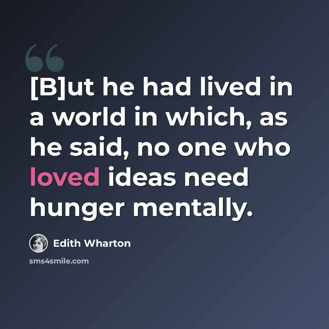 “[B]ut he had lived in a world in which, as he said, no one who loved ideas need hunger mentally.” quote by Edith Wharton