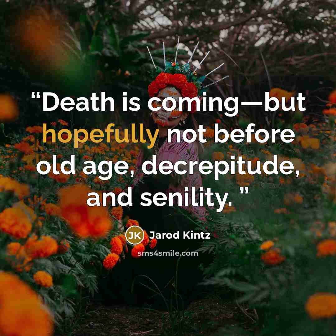 “Death is coming—but hopefully not before old age, decrepitude, and senility.” quote by Jarod Kintz