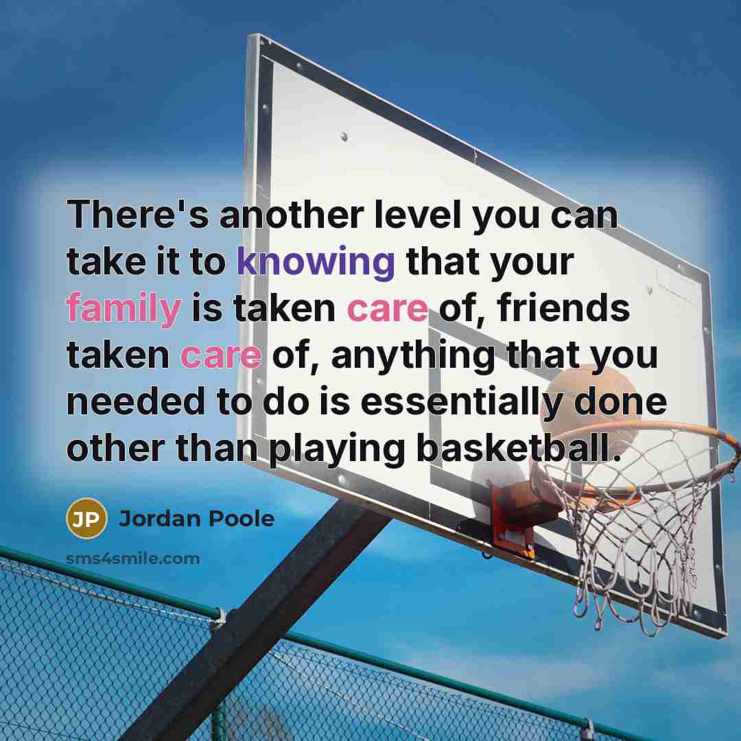 “There's another level you can take it to knowing that your family is taken care of, friends taken care of, anything that you needed to do is essentially done other than playing basketball.” quote by Jordan Poole