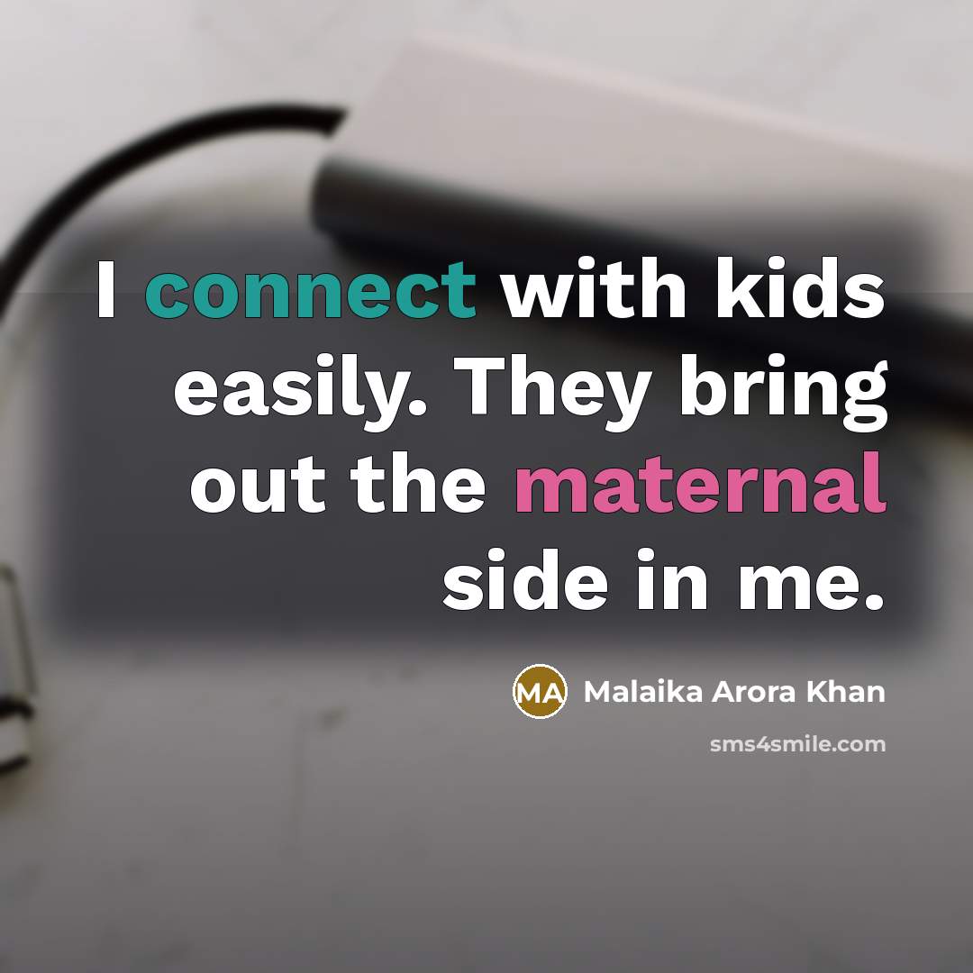 “I connect with kids easily. They bring out the maternal side in me.” quote by Malaika Arora Khan
