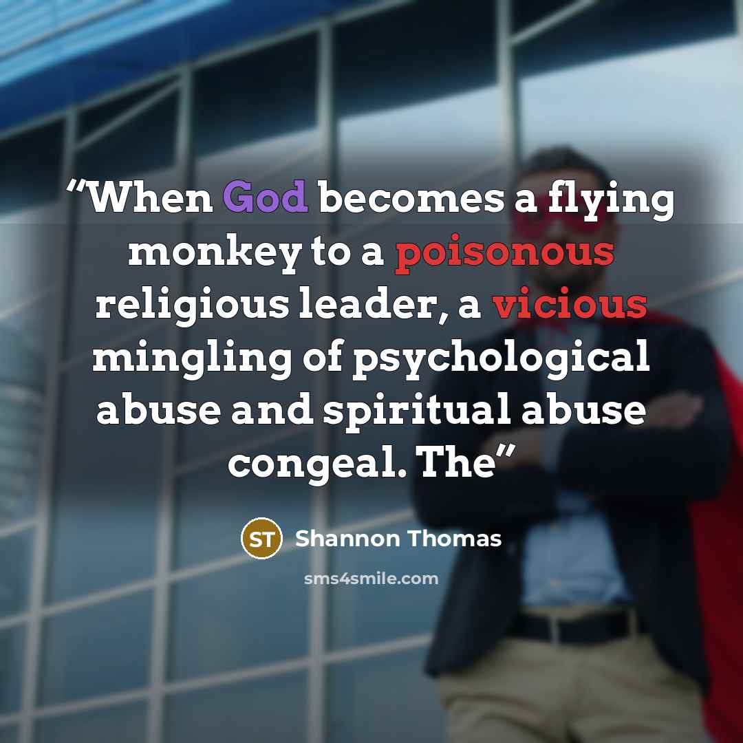 “When God becomes a flying monkey to a poisonous religious leader, a vicious mingling of psychological abuse and spiritual abuse congeal. The” quote by Shannon Thomas