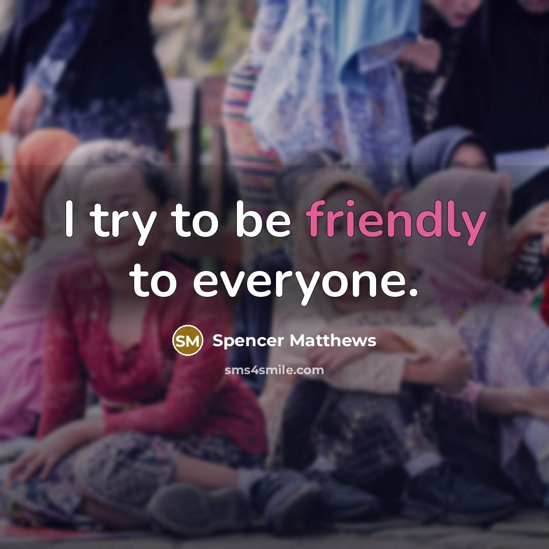 “I try to be friendly to everyone.” quote by Spencer Matthews