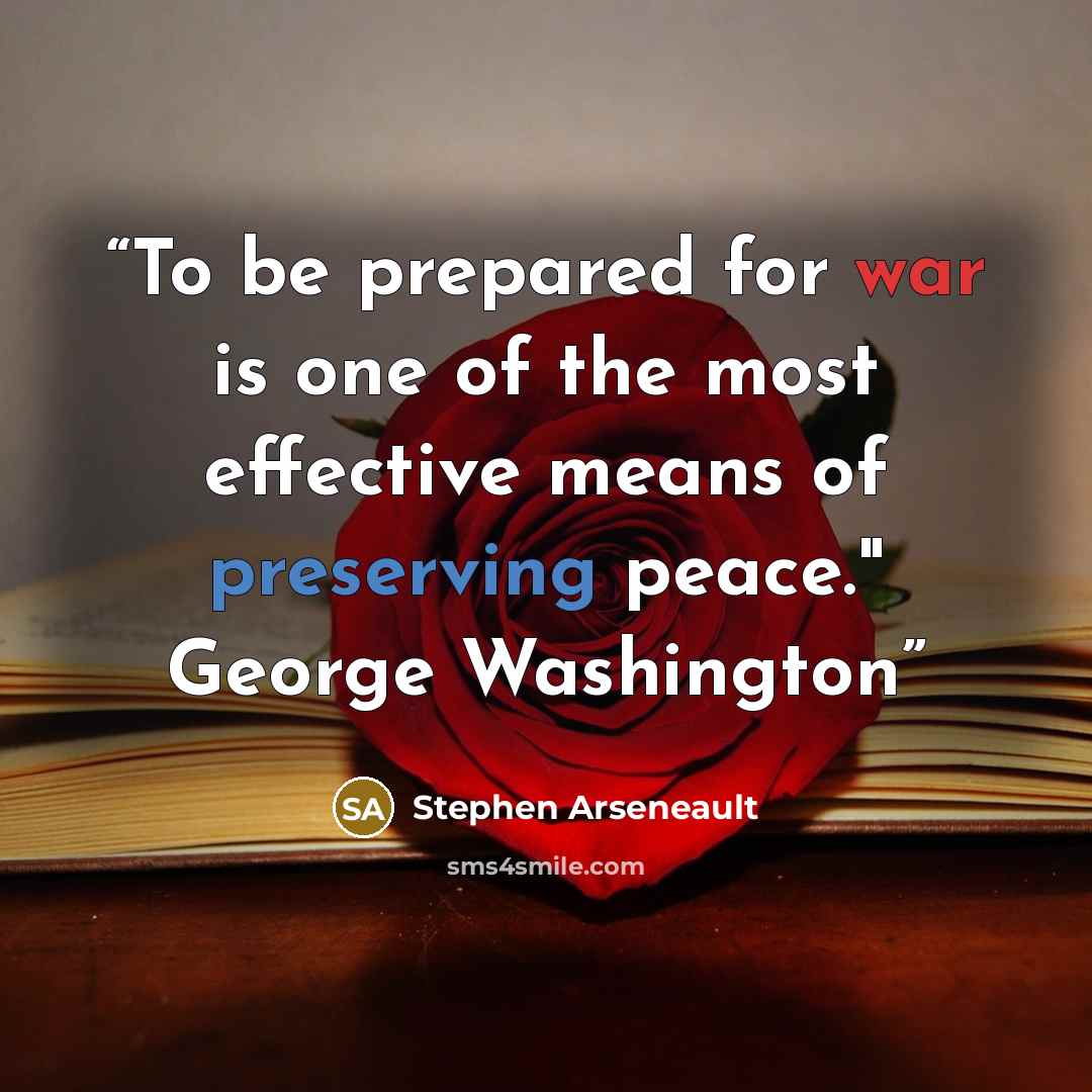“To be prepared for war is one of the most effective means of preserving peace." George Washington” quote by Stephen Arseneault