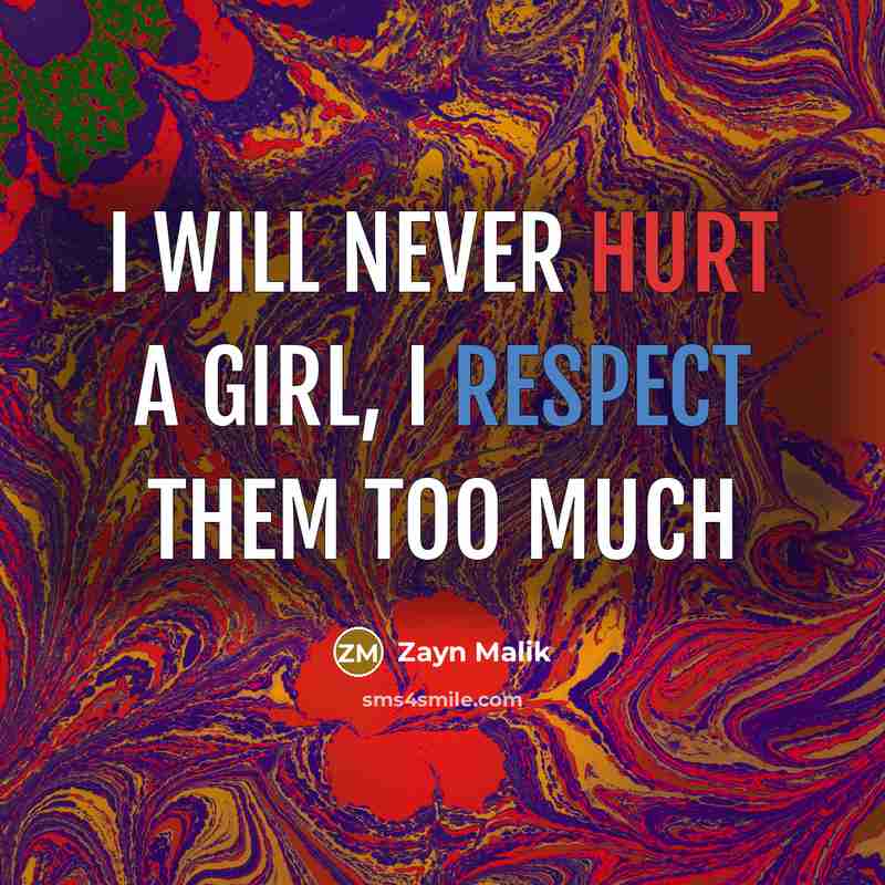 “I will never hurt a girl, I respect them too much” quote by Zayn Malik