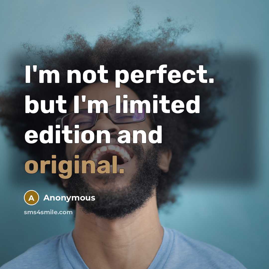 “I'm not perfect. but I'm limited edition and original.” quote by Anonymous