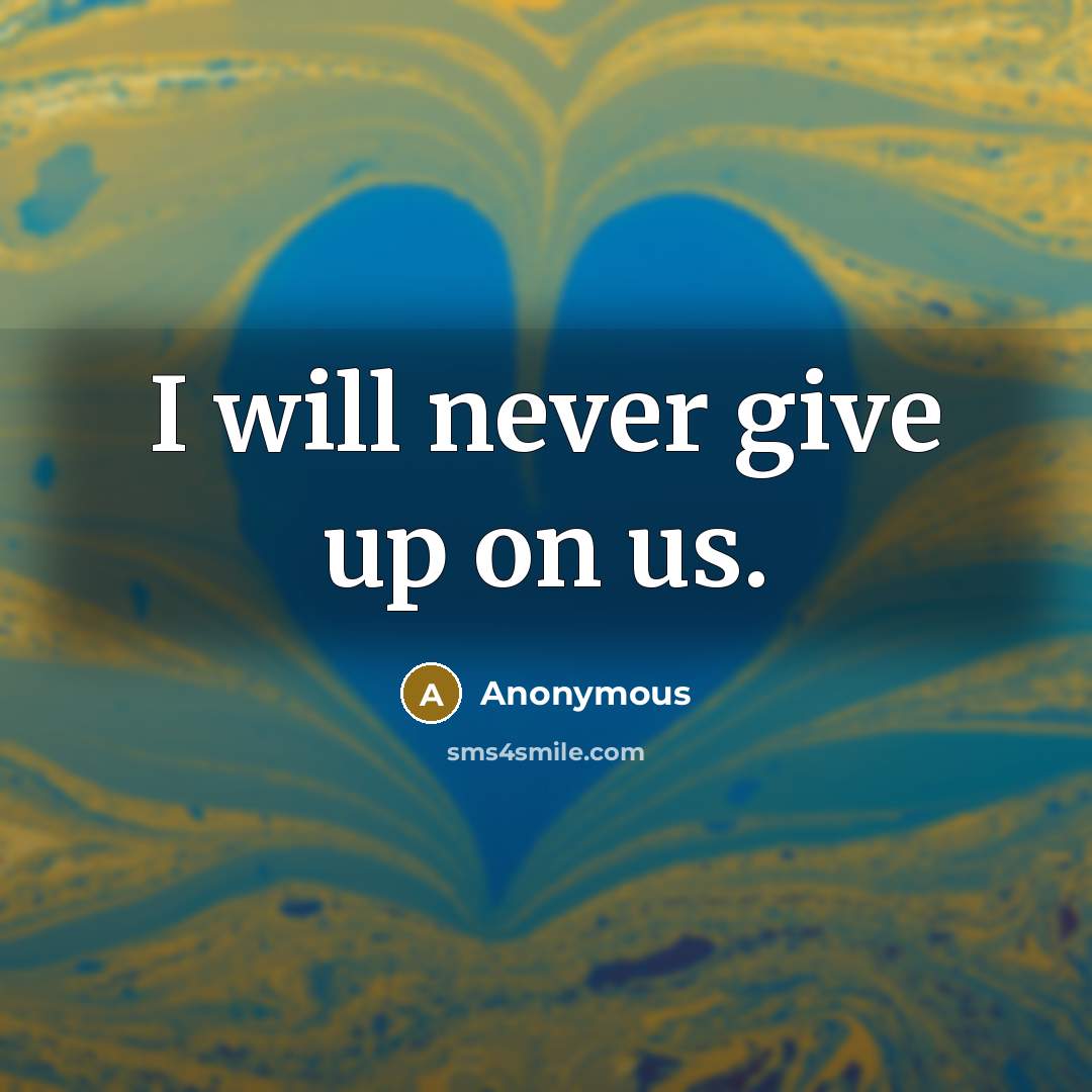 “I will never give up on us.” quote by Anonymous