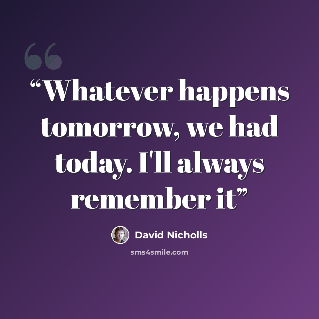 “Whatever happens tomorrow, we had today. I'll always remember it” quote by David Nicholls