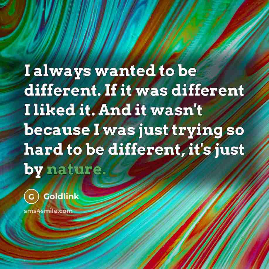 “I always wanted to be different. If it was different I liked it. And it wasn't because I was just trying so hard to be different, it's just by nature.” quote by Goldlink
