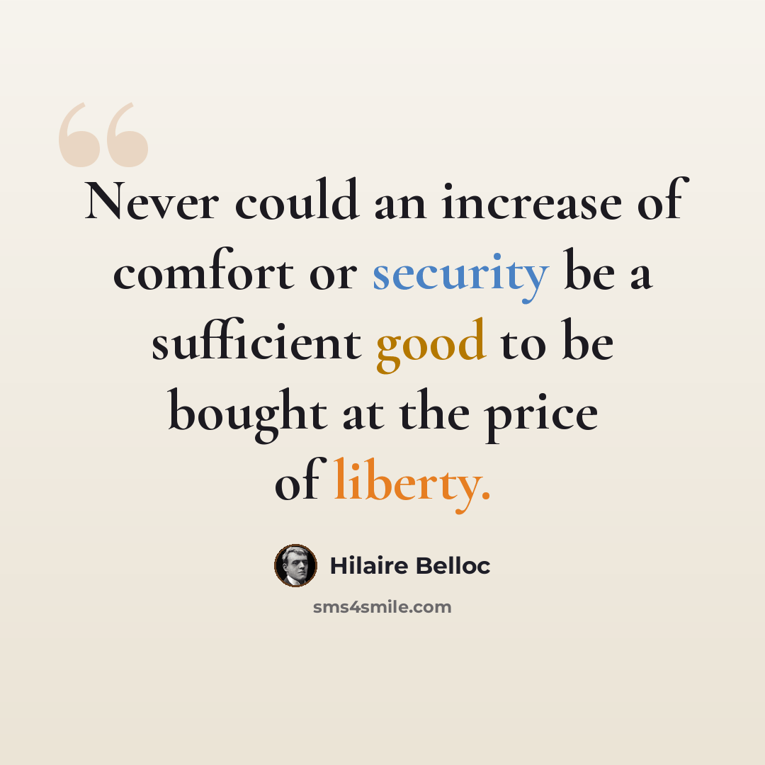“Never could an increase of comfort or security be a sufficient good to be bought at the price of liberty.” quote by Hilaire Belloc
